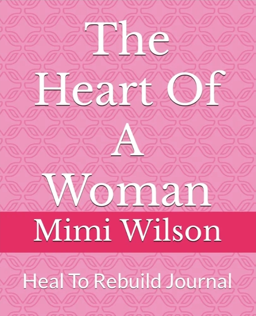 The Heart of a Woman — Heal to Rebuild — Journal by Mimi Wilson