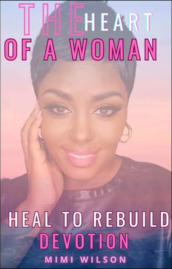 The Heart of a Woman — Heal to Rebuild — Devotion by Mimi Wilson